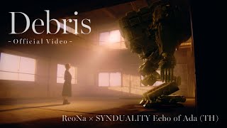 ReoNa × SYNDUALITY Echo of Ada 「Debris」- OFFICIAL VIDEO - TH