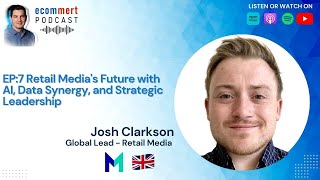 EP 7: Mars Wrigley, Josh Clarkson - Retail Media's Future with AI,Data Synergy with Mert Damlapinar