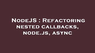 NodeJS : Refactoring nested callbacks, node.js, async