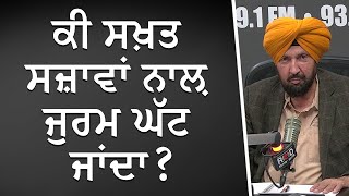 ਕੀ ਸਖ਼ਤ ਸਜ਼ਾਵਾਂ ਨਾਲ਼ ਜੁਰਮ ਘੱਟ ਜਾਂਦਾ ? | Would Harsher Punishments Reduce Crime? | Discussion