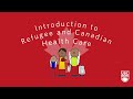 Introduction to Refugee and Canadian Health Care Introduction to Refugee and Canadian Health Care