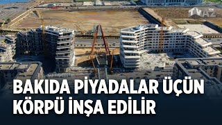 BAKIDA PİYADALAR ÜÇÜN KÖRPÜ İNŞA EDİLİR