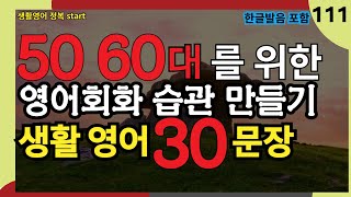 #111[생활영어정복start] 필수 영어회화 30문장 10번 반복 l 40대 50대 60대 시니어 영어공부 l 제발 듣기만하세요 l 나도 모르게 외워집니다 l 1시간 반복 듣기