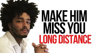 HOW TO MAKE HIM MISS YOU LONG DISTANCE