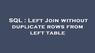 SQL : Left Join without duplicate rows from left table