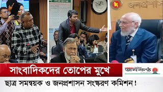 সাংবাদিকদের তোপের মুখে ছাত্র সমন্বয়ক ও জনপ্রশাসন সংস্করণ কমিশন!