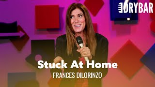 Stuck At Home With Your Family For Too Long. Frances Dilorinzo