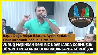 Vuruq maşınsan səni biz udarlarda görmüşük  ( Rəşad D, Aydın X, Vüqar B, Səbuhi X, Elnur X)