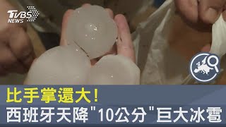 比手掌還大! 西班牙天降「10公分」巨大冰雹 ｜TVBS新聞