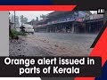 Orange alert issued in parts of Kerala