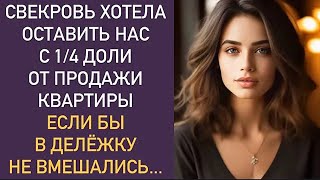 Свекровь хотела оставить нас с 1 4 доли от продажи квартиры    Если бы в делёжку не вмешались