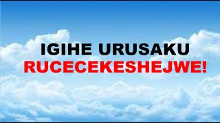 IGIHE URUSAKU RUCECEKESHEJWE