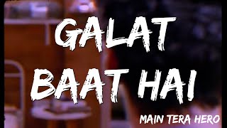 Galat Baat Hai | Main Tera Hero | Varun Dhawan, Ileana D'Cruz, Nargis Fakhri ( Lyrics)