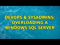 DevOps & SysAdmins: Overloading a Windows SQL server