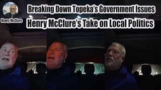 Breaking Down Topeka’s Government Issues | Henry McClure’s Take on Local Politics #mcre1