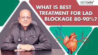 Dr K K Aggarwal - What is best treatment for LAD Blockage 80-90%?