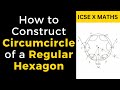 How to Construct Circumcircle of A Regular Hexagon । ICSE Class 10 । Constructions