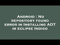 Android : No repository found error in Installing ADT in eclipse Indigo