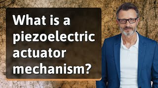 What is a piezoelectric actuator mechanism?