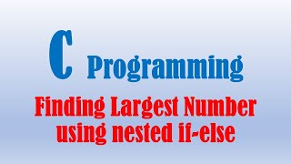 Finding Largest number using nested if-else