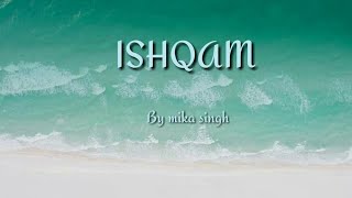 Ishqam  (lyrics) by mika singh | ft. Ali quli mirza