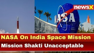 NASA: Indian Satellite Destruction Created 400 Pieces Of Debris, Mission Shakti Terrible Thing