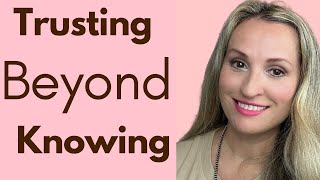 How To Let Go Of Fear / Trusting Him Beyond Knowing!