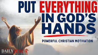 Christian Motivation: PUT EVERYTHING IN GOD'S HANDS (Morning Devotional To Start Your Day Blessed)