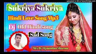sukriya Sukriya dard jo tum ne diya hindi old song Dj mindan sharma Hindi sad song mix By Mindan