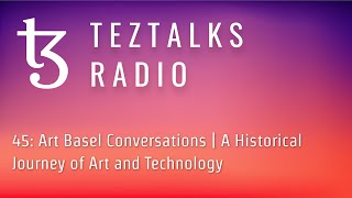 TezTalks Radio 45: Art Basel Conversations | A Historical Journey of Art and Technology