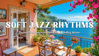 Tropical Shoreline Bossa Nova Jazz 🎶 Soft Jazz Rhythms \u0026 Rolling Waves for a Chill Cafe Escape