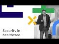 Security and Compliance in Healthcare (Cloud Next '18)