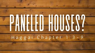 Paneled Houses - A study of Haggai Chapter 1:3-9