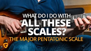 What Do I Do With All These Scales - The Major Pentatonic Scale