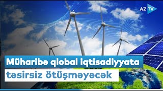 Müharibənin qlobal iqtisadiyyata təsirləri: Azərbaycan enerji siyasətinə sadiqdir - TƏHLİL