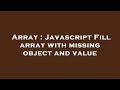 Array : Javascript Fill array with missing object and value