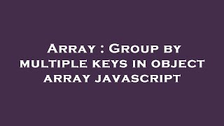 Array : Group by multiple keys in object array javascript