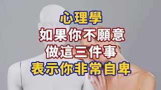 心理學：如果你不願意做這三件事，表示你骨子裡非常自卑1#人生經歷 #生活經驗 #心理学 #心理学故事 #心理学知识 #人生经历 #生活经验