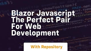 Blazor javascript the perfect pair for web development