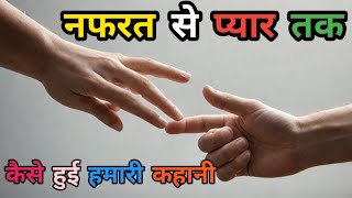 नफरत से प्यार तक: कैसे हुई हमारी कहानी hindi story