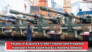 Poland to Acquire 672 K9A1 155mm Self Propelled Howitzers from South Korea's Hanwha Defense
