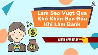 Làm Sao Vượt Qua Khó Khăn Ban Đầu Khi Làm Bank