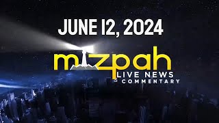 Mizpah Live News and Commentary June 12, 2024