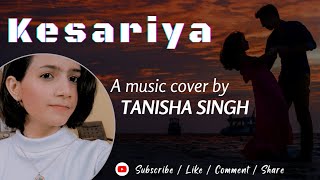 Kesariya - Cover By Author Tanisha Singh|Ranbir Kapoor | Alia Bhatt |Pritam | Arijit Singh |