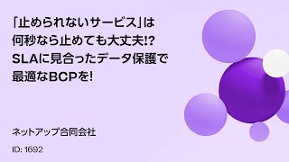 1692 「止められないサービス」は何秒なら止めても大丈夫!?SLAに見合ったデータ保護で最適なBCPを！