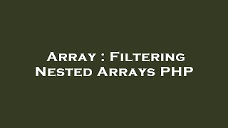 Array : Filtering Nested Arrays PHP