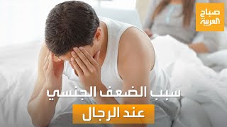 صباح العربية | أسباب الضعف الجنسي عند الرجل.. وسر الخوف من استشارة الطبيب