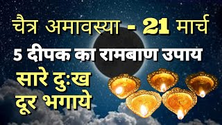 चैत्र अमावस्या - 21मार्च 5 दीपक का रामबाण उपाय सारे दुःख दूर भगाये - Amavasya ka Upay