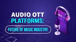Audio OTT Platforms: Future of Music Industry.