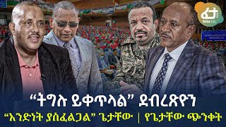 Ethiopia - “ትግሉ ይቀጥላል” ደብረጽዮን | “አንድነት ያስፈልጋል” ጌታቸው | የጌታቸው ጭንቀትና አማራን የሚሸመግሉ የፌደራል አመራሮች